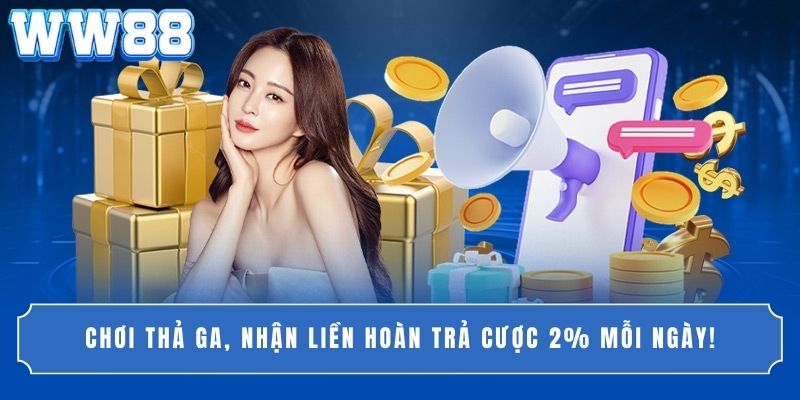 Chơi Thả Ga, Nhận Liền Hoàn Trả Cược 2% Mỗi Ngày!