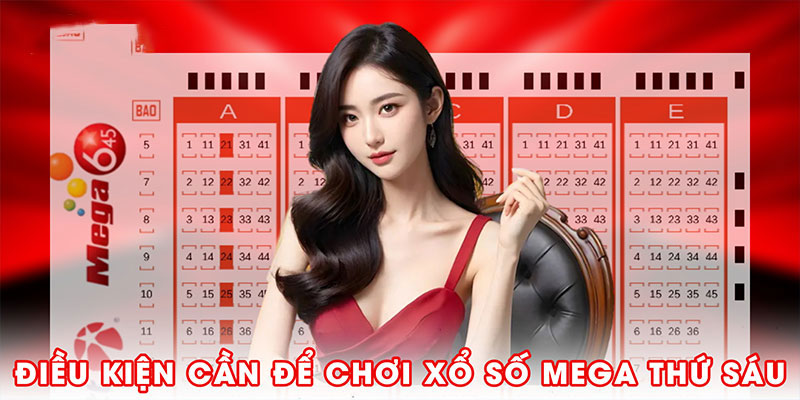 Điều kiện cần đáp ứng để chơi xổ số mega thứ sáu