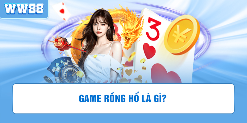 Giới thiệu sơ lược về game rồng hổ