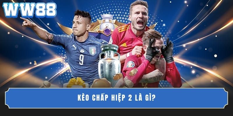 Kèo chấp hiệp 2 là gì?