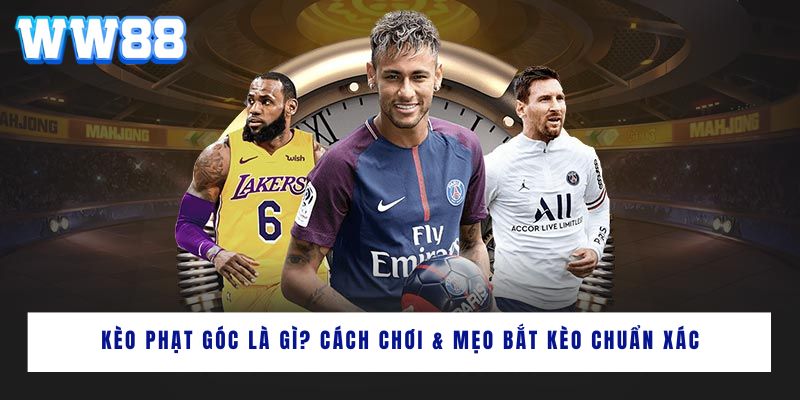 Kèo phạt góc là gì? Cách chơi & mẹo bắt kèo chuẩn xác