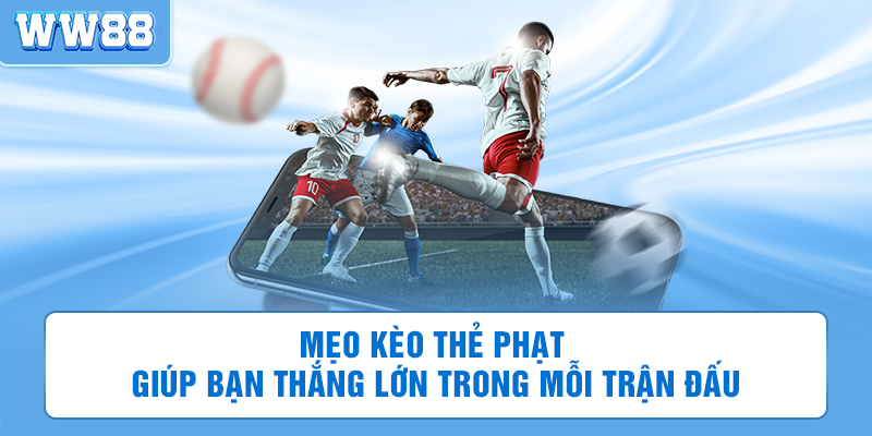 Mẹo kèo thẻ phạt giúp bạn thắng lớn trong mỗi trận đấu