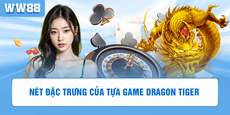Những nét riêng chỉ có tại rồng hổ WW88