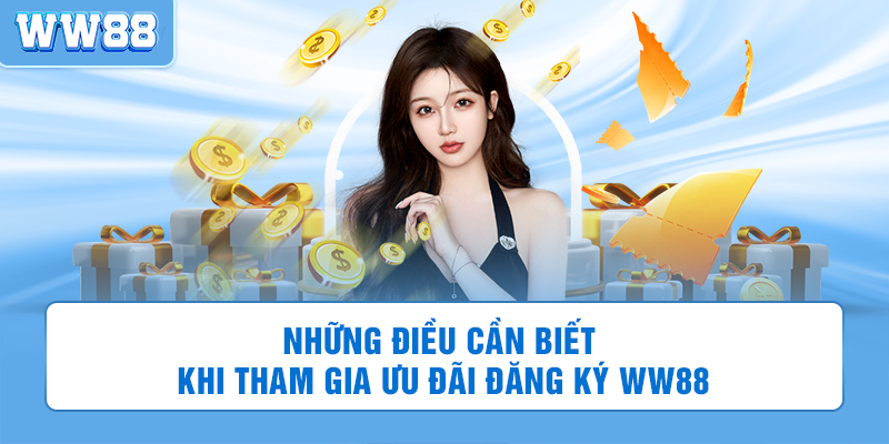 Những điều cần biết khi tham gia ưu đãi đăng ký WW88