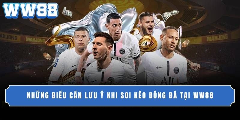 Những điều cần lưu ý khi soi kèo bóng đá tại WW88