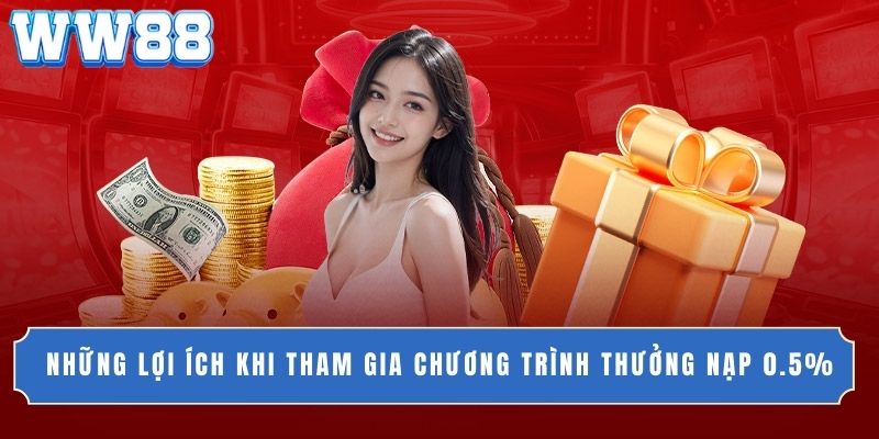 Những lợi ích khi tham gia chương trình thưởng nạp 0.5%