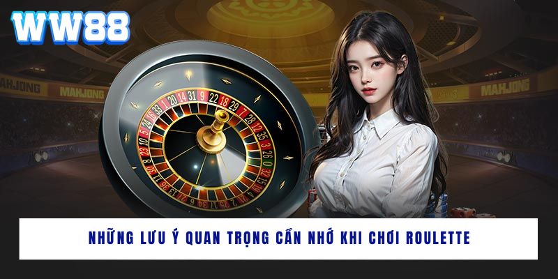 Những lưu ý quan trọng cần nhớ khi chơi Roulette