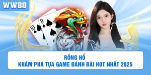Rồng Hổ WW88 - Khám Phá Tựa Game Đánh Bài Hot Nhất 2025Rồng Hổ WW88 - Khám Phá Tựa Game Đánh Bài Hot Nhất 2025