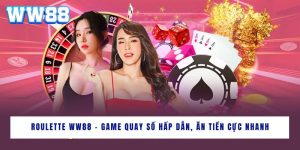 Roulette WW88 - Game Quay Số Hấp Dẫn, Ăn Tiền Cực Nhanh