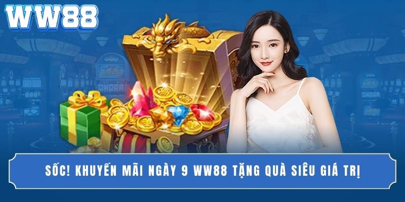 Sốc! Khuyến Mãi Ngày 9 WW88 Tặng Quà Siêu Giá Trị
