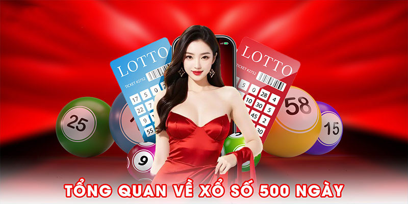 Tổng quan về xổ số 500 ngày