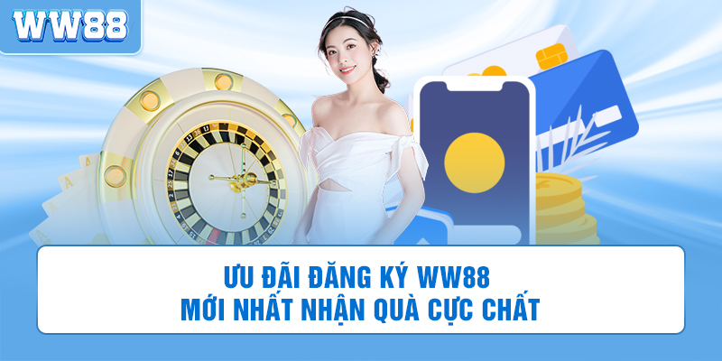 Ưu Đãi Đăng Ký WW88 Mới Nhất | Nhận Quà Cực Chất