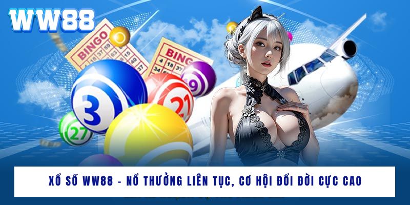 Xổ số WW88 - Nổ thưởng liên tục, cơ hội đổi đời cực cao